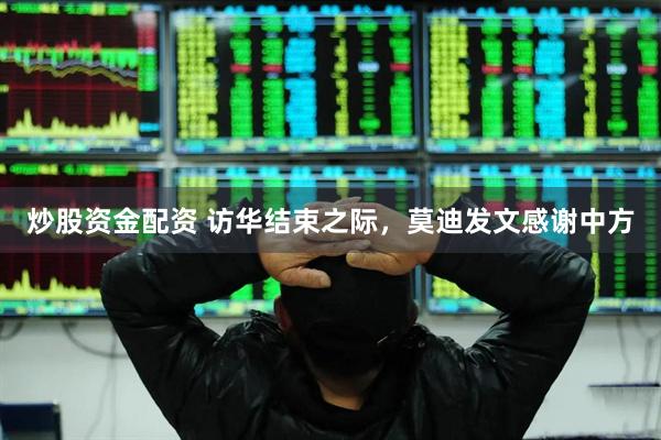 炒股资金配资 访华结束之际，莫迪发文感谢中方
